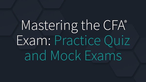Mastering the CFA Exam: Practice Quiz and Mock Exams