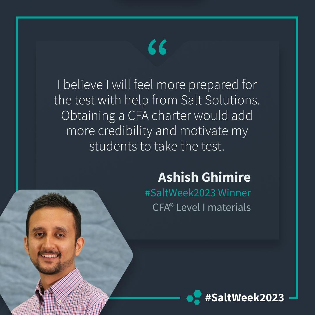 "I believe I will feel more prepared for the test with help from Salt Solutions. Obtaining a CFA charter would add more credibility and motivate my students to take the test." Ashish Ghimire, #SaltWeek2023 Winner, Level I materials