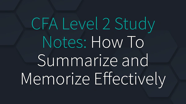 CFA Level 2 Study Notes: How to Summarize and Memorize Effectively