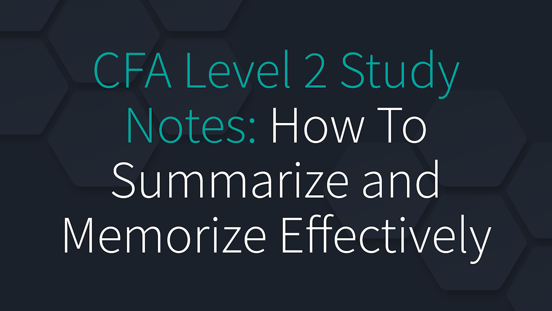 CFA Level 2 Study Notes: How to Summarize and Memorize Effectively