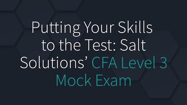 Putting Your Skills to the Test: Salt Solutions' CFA Level 3 Mock Exam