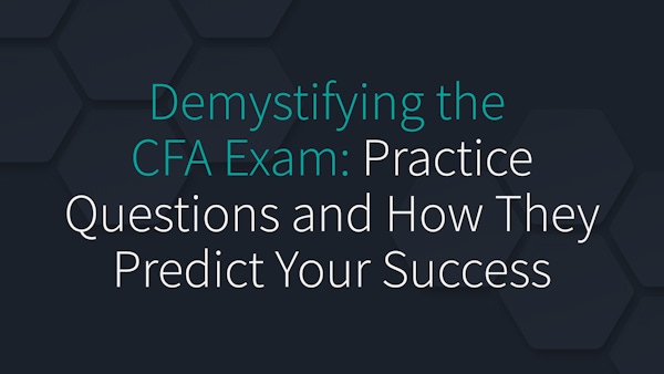 Demystifying the CFA Exam: Practice Questions and How They Predict Your Success