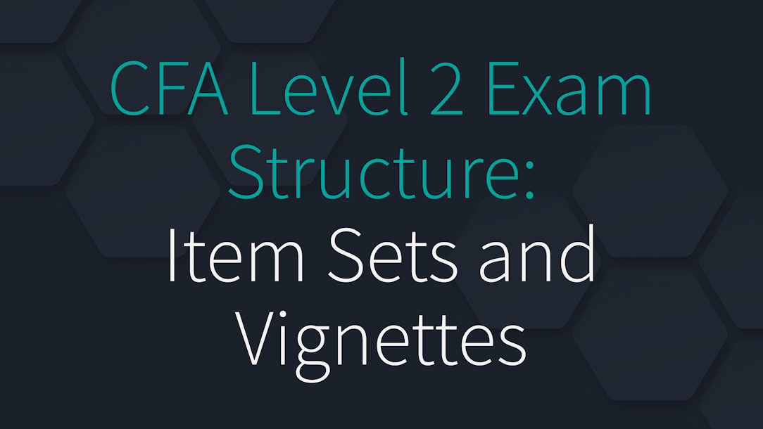 The Structure of the CFA Level 2 Exam in Terms of Item Sets and Vignettes