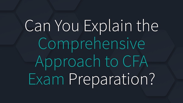 Can You Explain the Comprehensive Approach to CFA Exam Preparation?