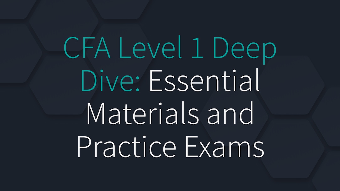 CFA Level 1 Deep Dive: Essential Materials and Practice Exams