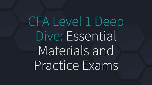 CFA Level 1 Deep Dive: Essential Materials and Practice Exams