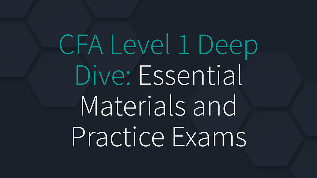 CFA Level 1 Deep Dive: Essential Materials and Practice Exams