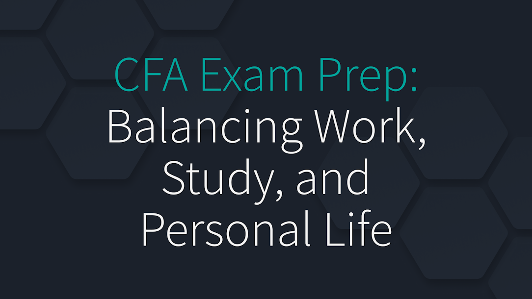 CFA Exam Prep: Balancing Work, Study, and Personal Life