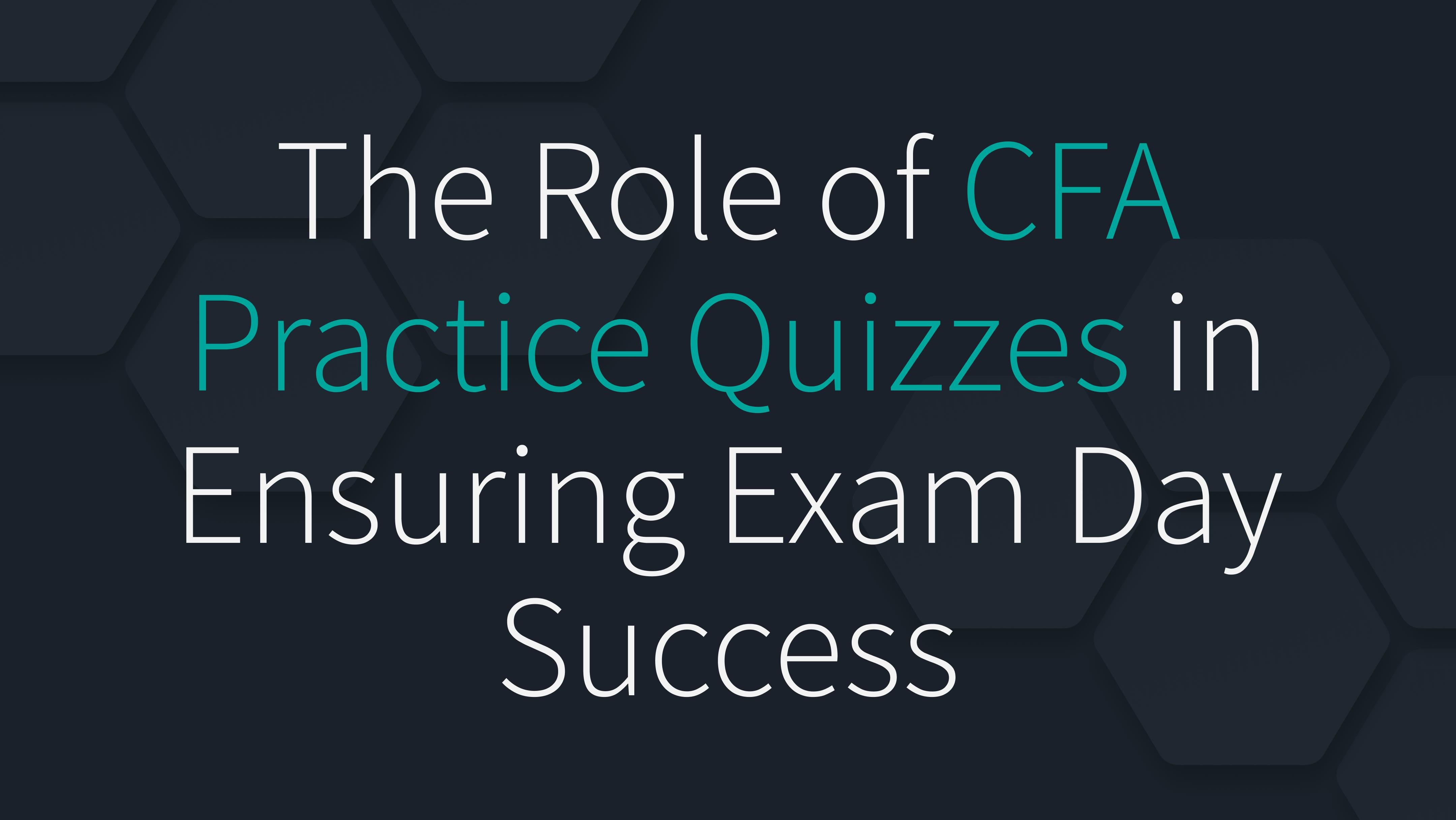 The Role of CFA Practice Quizzes in Ensuring Exam Day Success