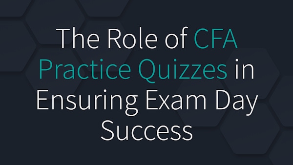 The Role of CFA Practice Quizzes in Ensuring Exam Day Success