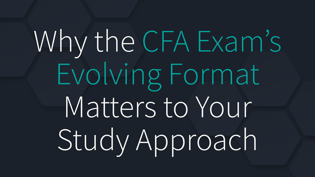 Why the CFA Exam’s Evolving Format Matters to Your Study Approach