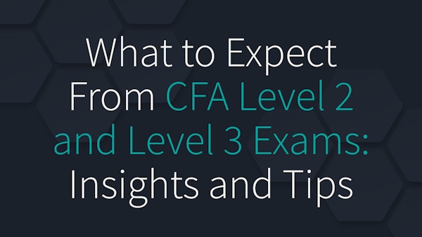 What to Expect from the CFA Level 2 and Level 3 Exams: Insights and Preparation Tips