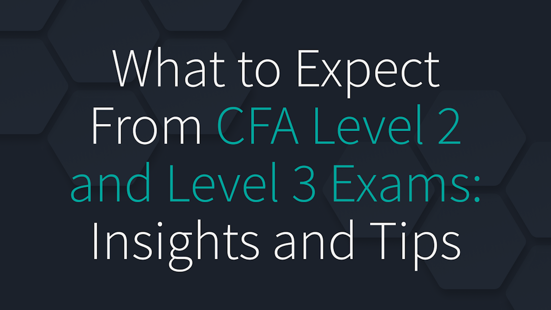 What to Expect from the CFA Level 2 and Level 3 Exams: Insights and Preparation Tips