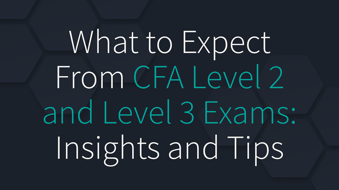 What to Expect from the CFA Level 2 and Level 3 Exams: Insights and Preparation Tips