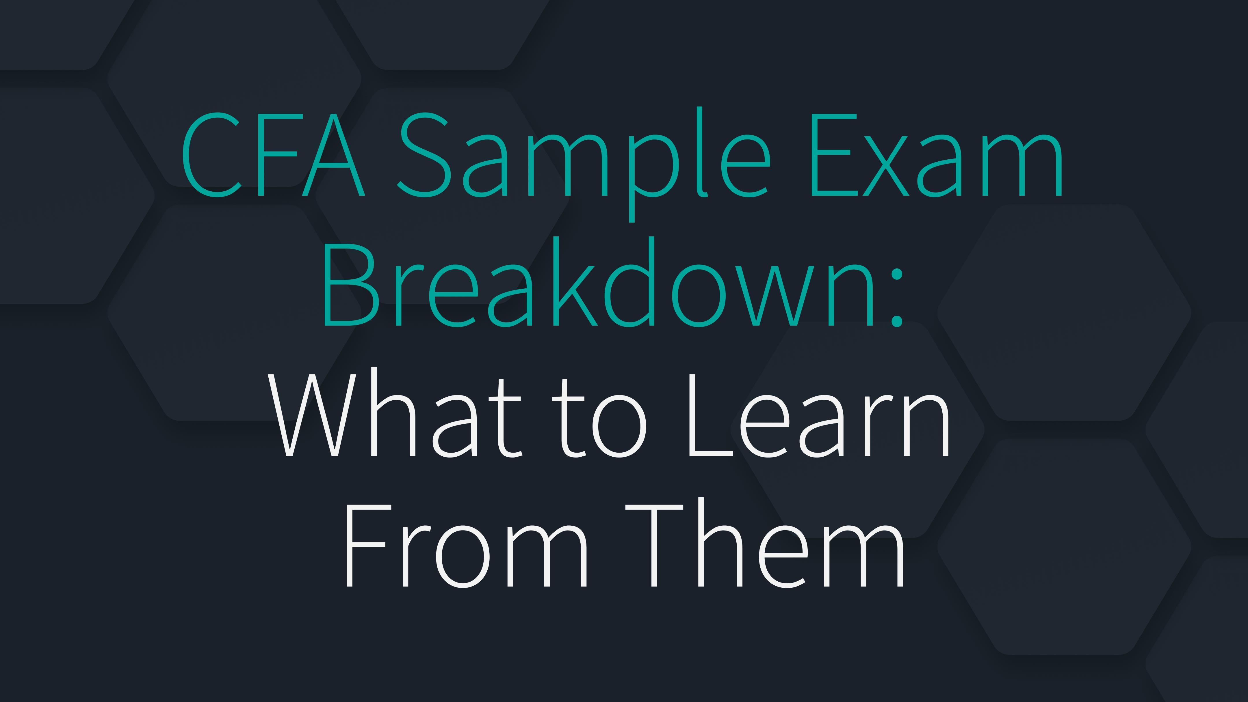 CFA Sample Exam Breakdown: What to Learn From Them