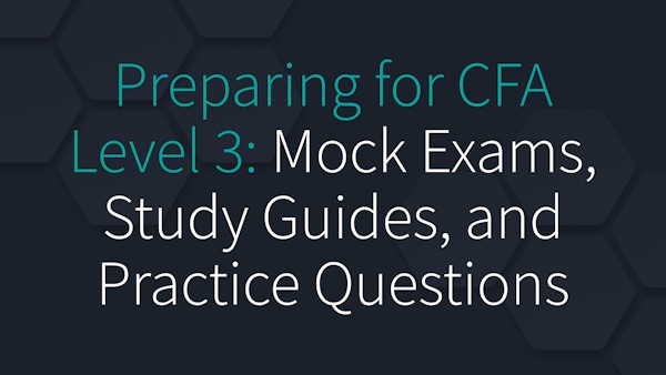 Preparing for CFA Level 3: Mock Exams, Study Guides, and Practice Questions