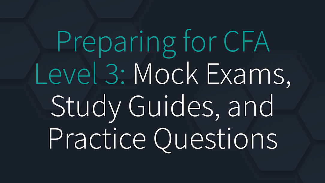 Preparing for CFA Level 3: Mock Exams, Study Guides, and Practice Questions