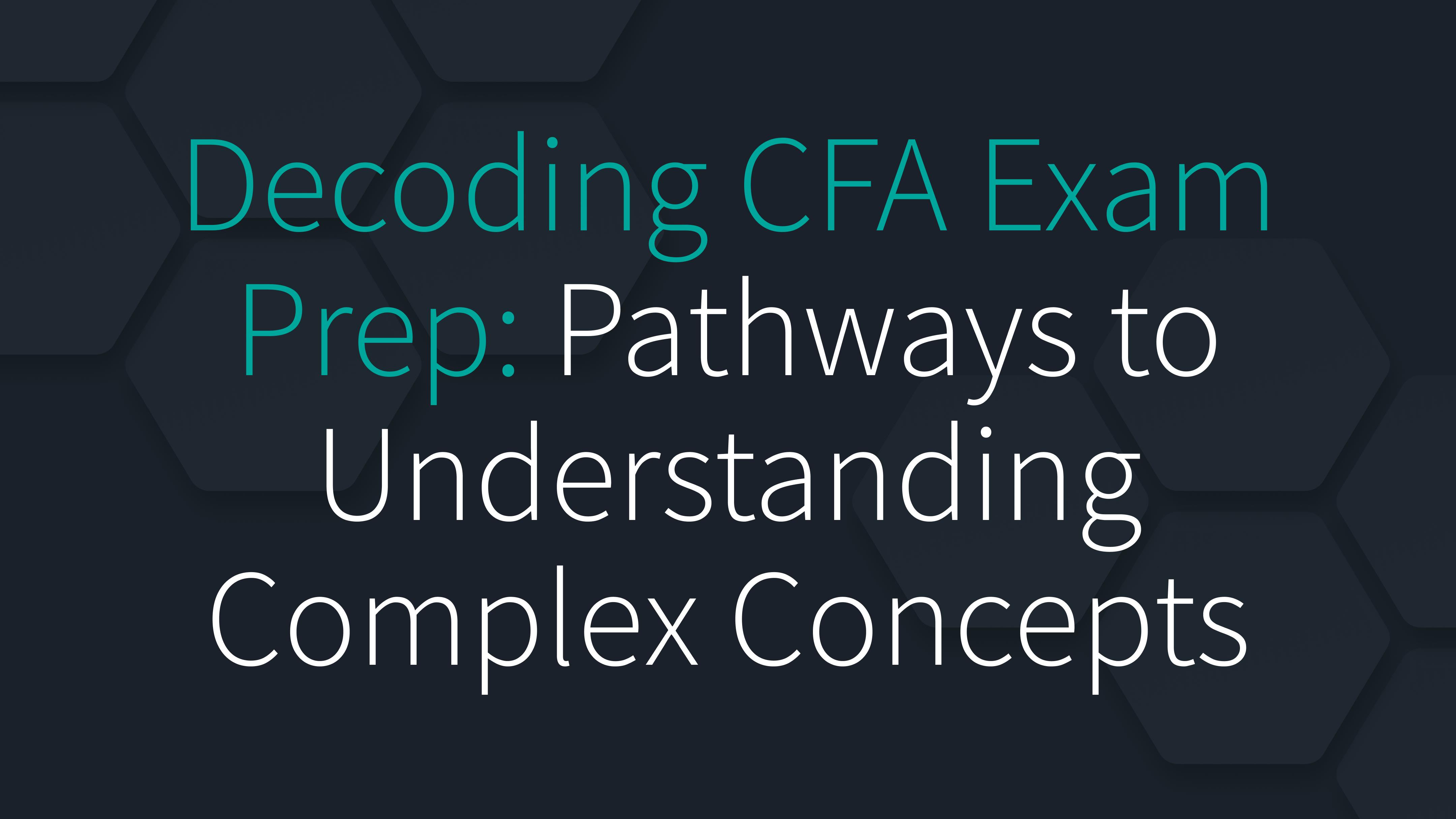 Decoding CFA Exam Prep: Pathways to Understanding Complex Concepts