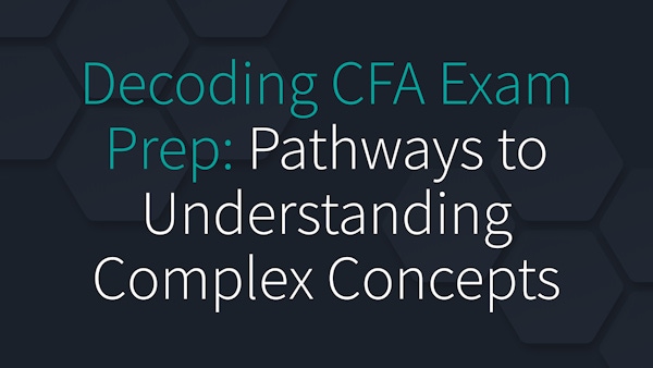 Decoding CFA Exam Prep: Pathways to Understanding Complex Concepts