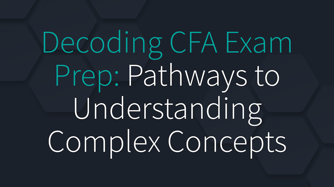 Decoding CFA Exam Prep: Pathways to Understanding Complex Concepts