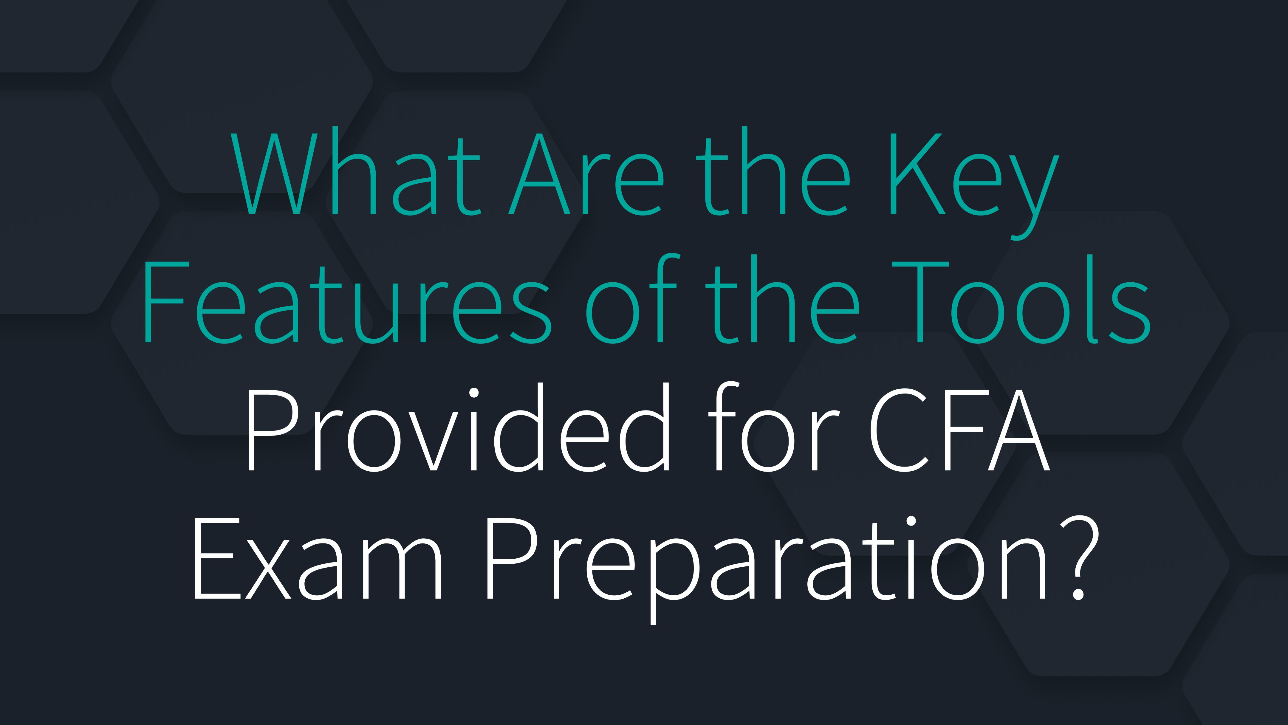 What Are the Key Features of the Tools Provided for CFA Exam Preparation?