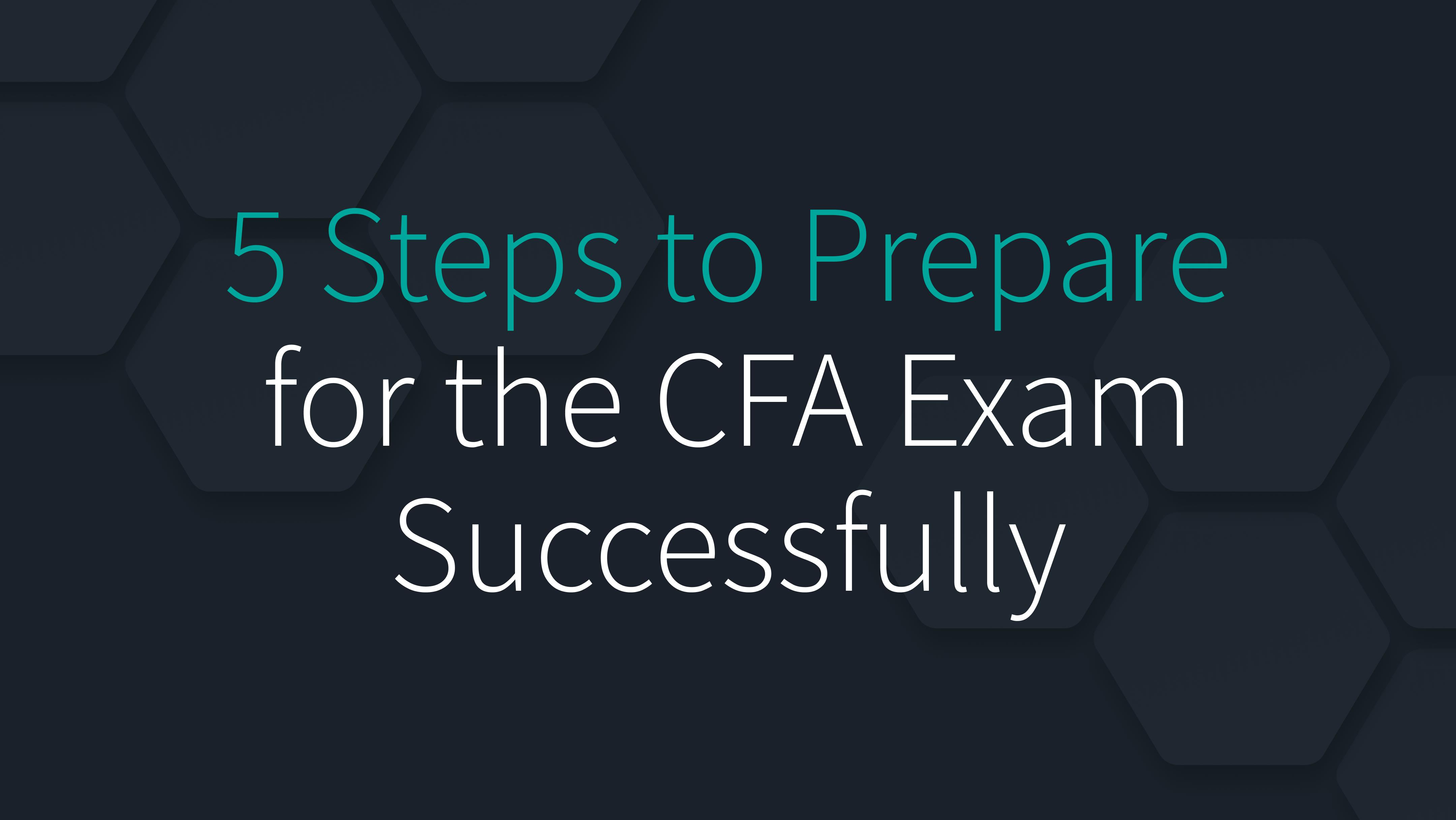 5 Steps to Prepare for the CFA Exam Successfully