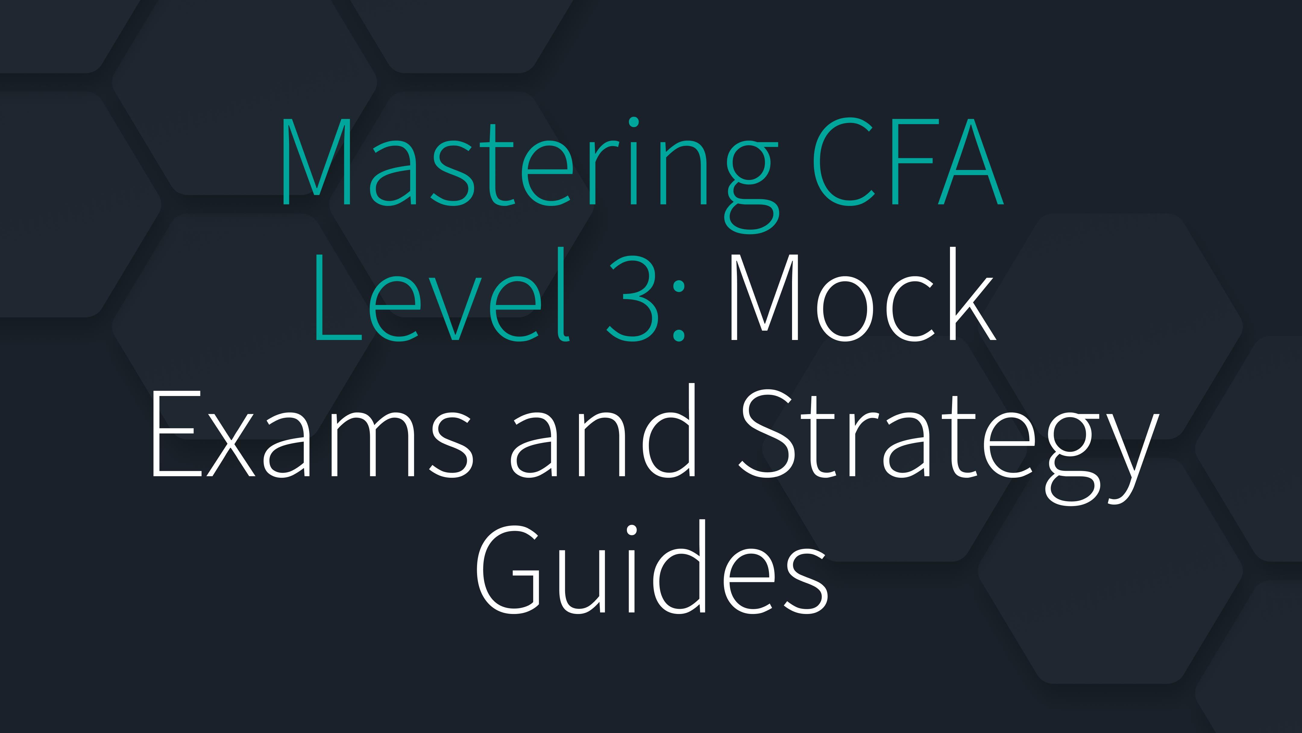 Mastering the CFA Level 3: Mock Exams and Strategy Guides
