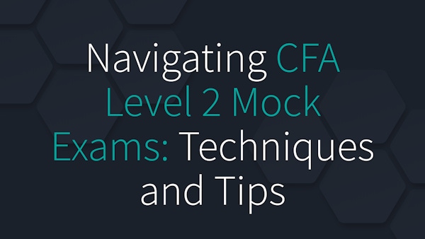 Navigating CFA Level 2 Mock Exams: Techniques and Tips