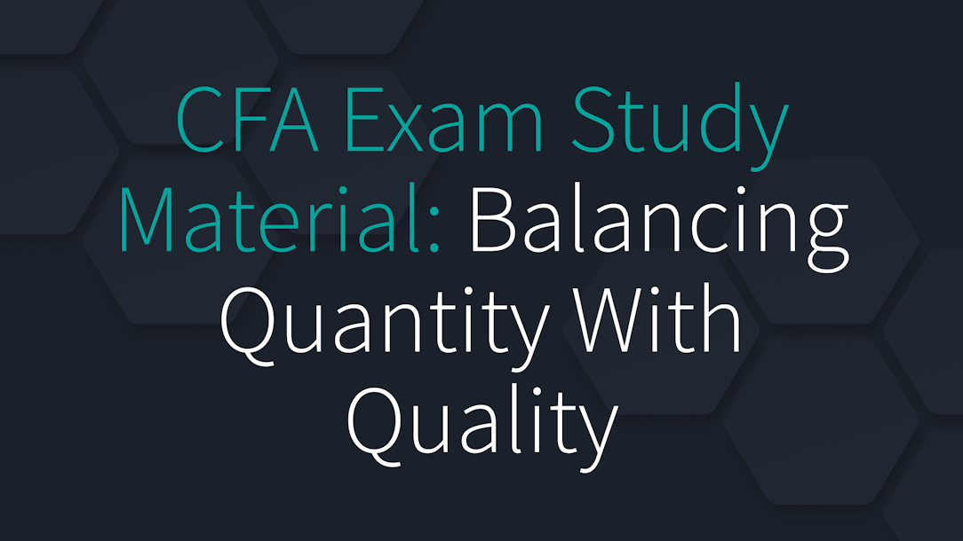 CFA Exam Study Material: Balancing Quantity With Quality