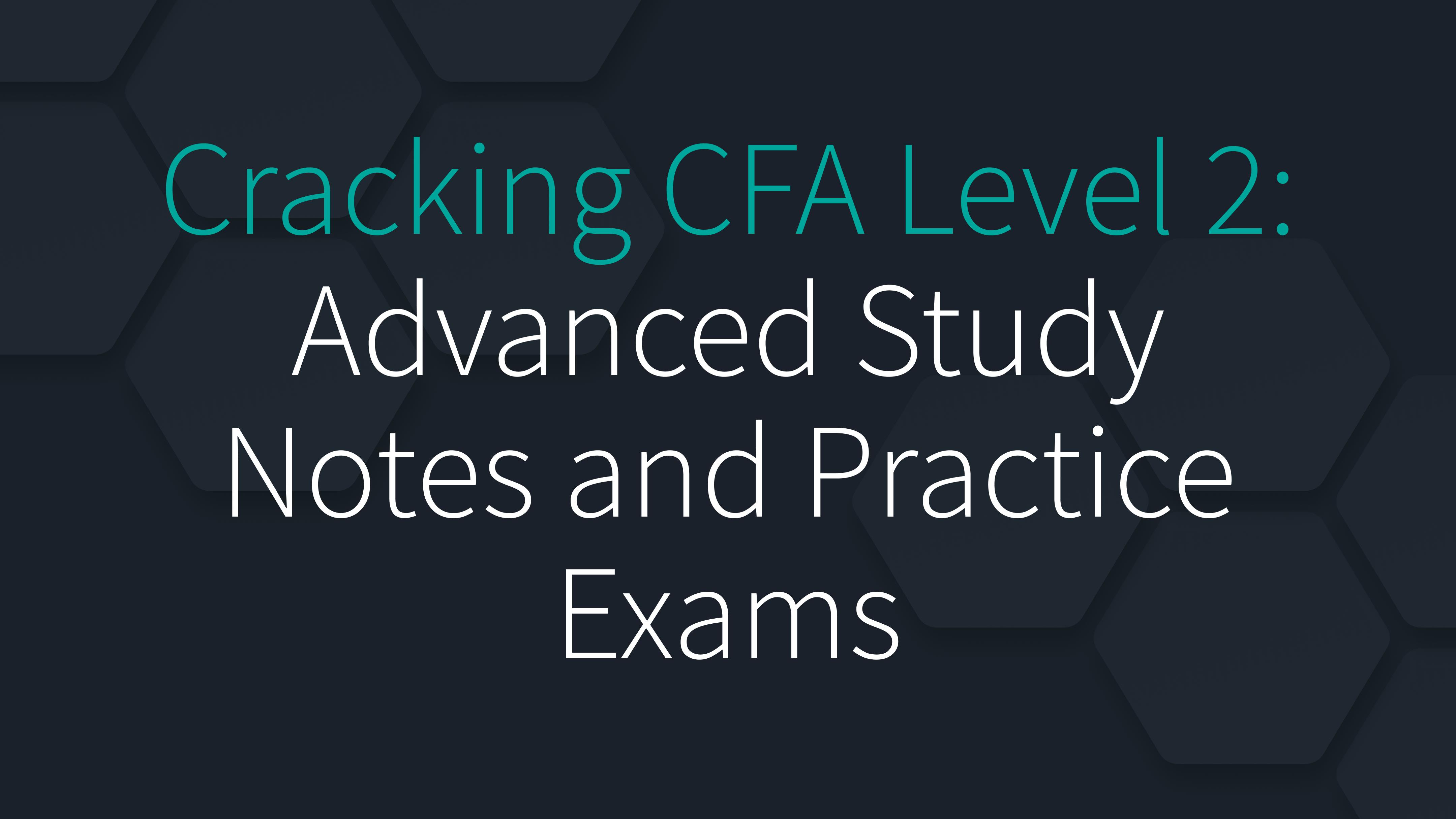 Cracking CFA Level 2: Advanced Study Notes and Practice Exams