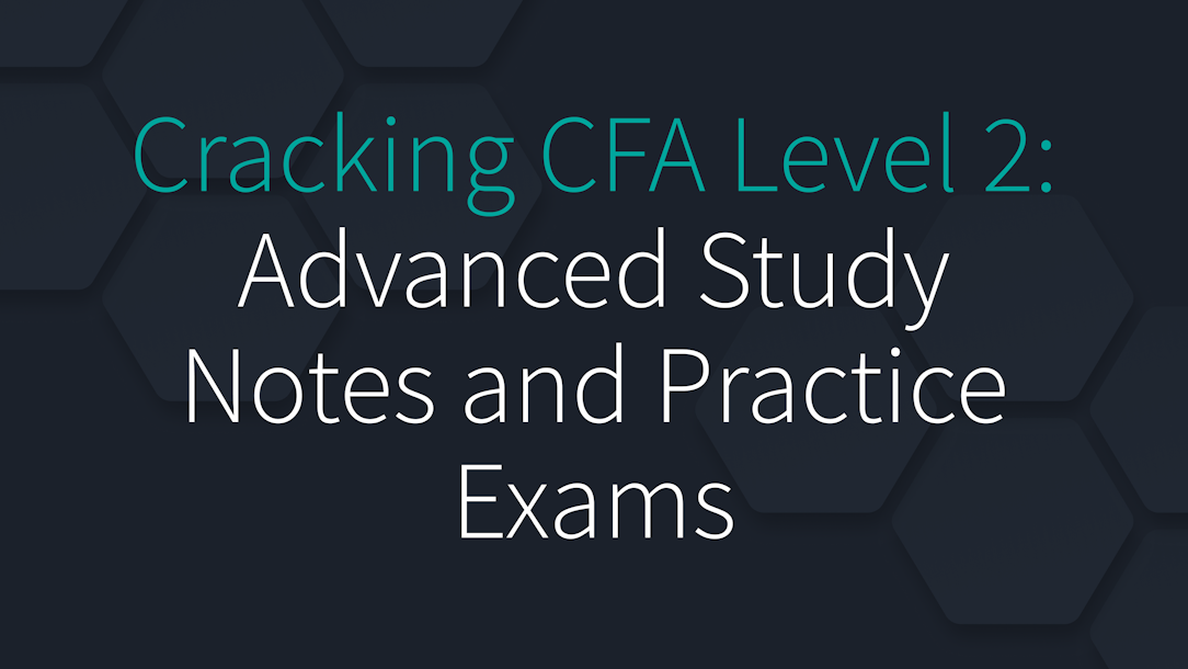 Cracking CFA Level 2: Advanced Study Notes and Practice Exams