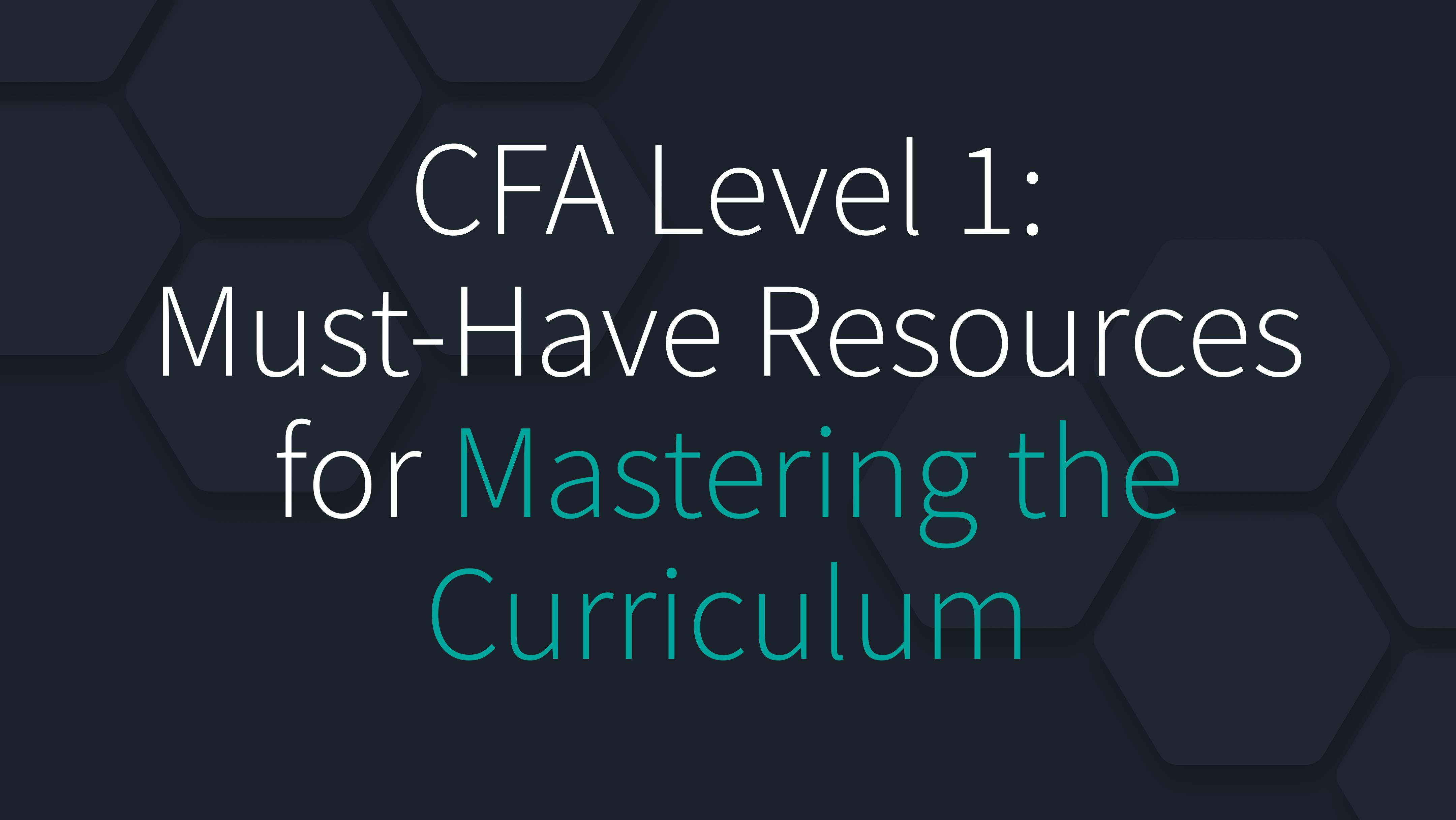 CFA Level 1: Must-Have Resources for Mastering the Curriculum