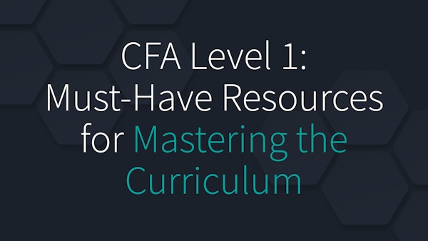 CFA Level 1: Must-Have Resources for Mastering the Curriculum