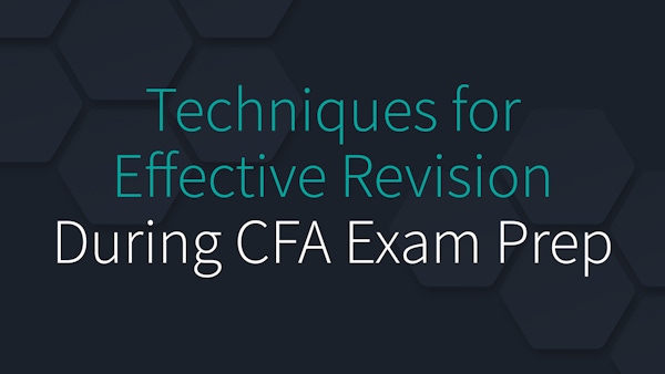 Techniques for Effective Revision During CFA Exam Prep
