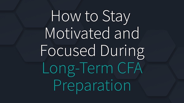 How to Stay Motivated and Focused During Long-Term CFA Preparation