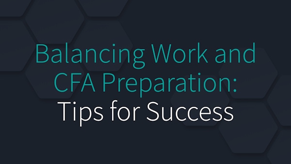 Balancing Work and CFA Preparation: Tips for Success