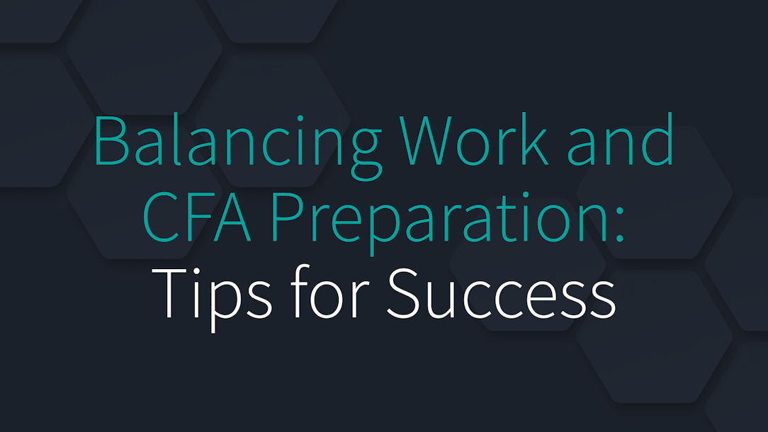 Balancing Work and CFA Preparation: Tips for Success