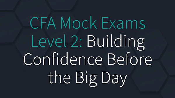 CFA Mock Exams Level 2: Building Confidence Before the Big Day