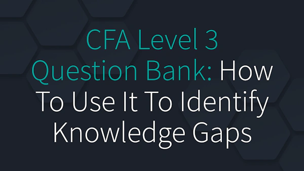 CFA Level 3 Question Bank: How To Use It To Identify Knowledge Gaps