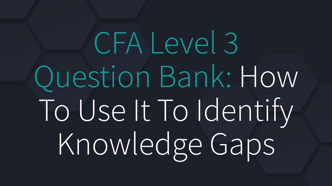 CFA Level 3 Question Bank: How To Use It To Identify Knowledge Gaps