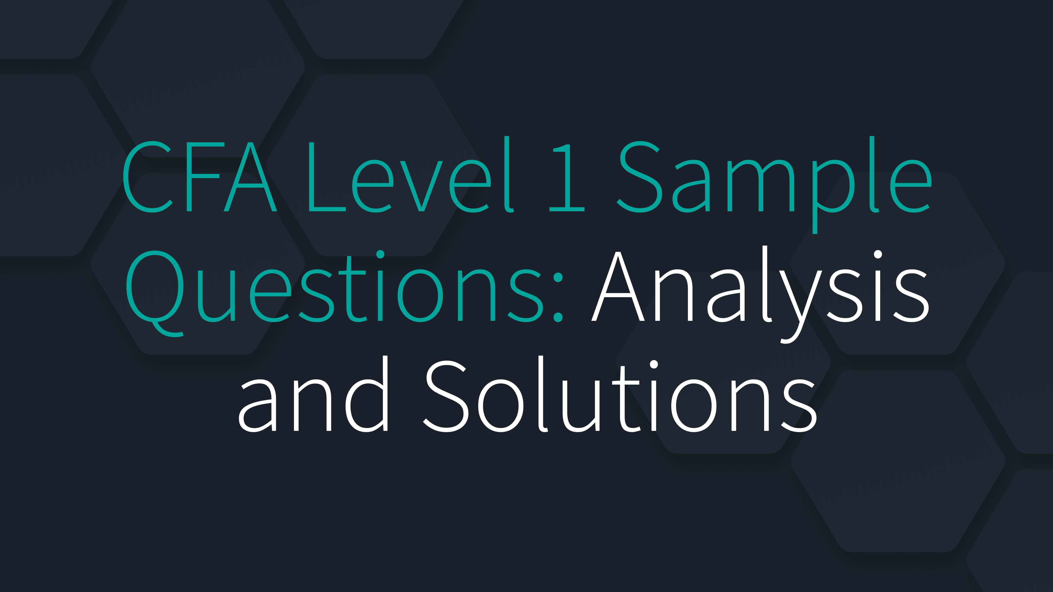 CFA Level 1 Sample Questions: Analysis and Solutions