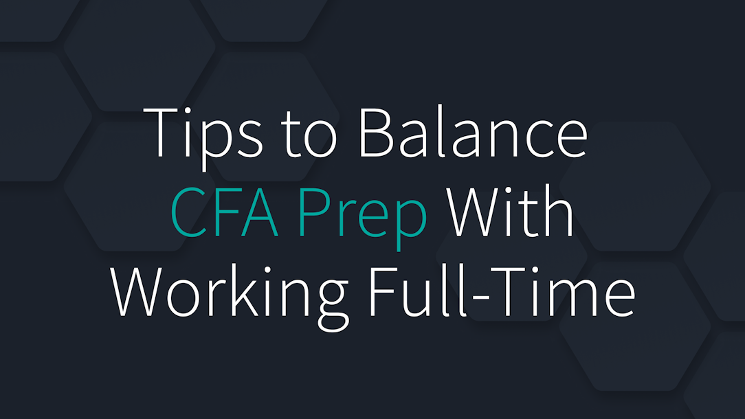 Tips to Balance CFA Prep With Working Full-Time