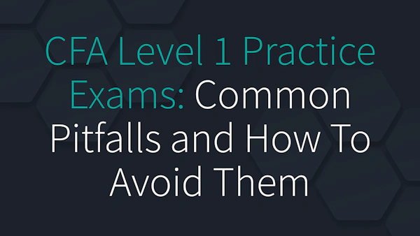 CFA Level 1 Practice Exams: Common Pitfalls and How To Avoid Them