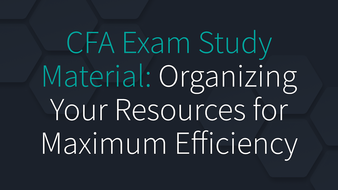CFA Exam Study Material: Organizing Your Resources for Maximum Efficiency
