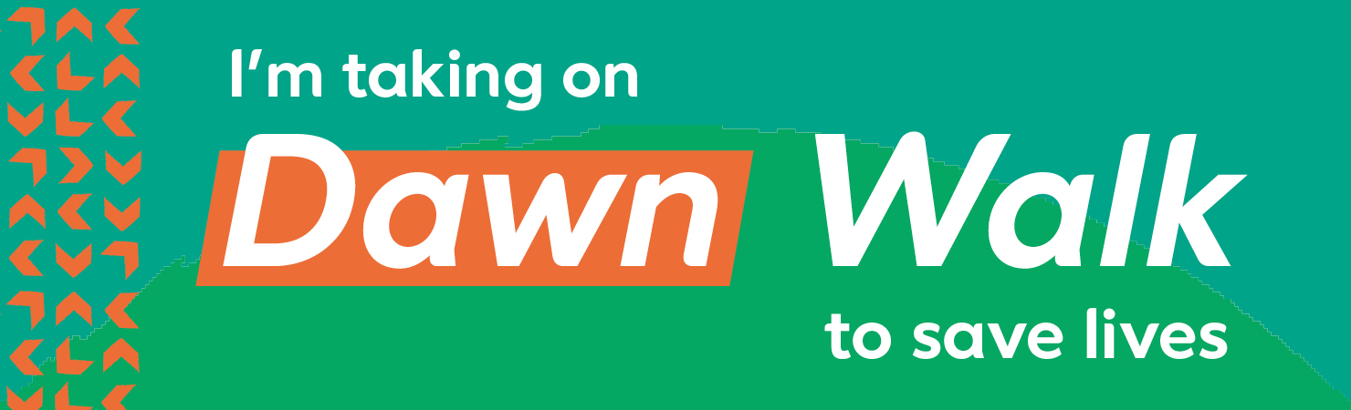 I’m taking on Dawn Walk to save lives.