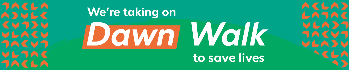 We’re taking on Dawn Walk to save lives.