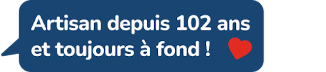 Artisan depuis 102 ans et toujours à fond !