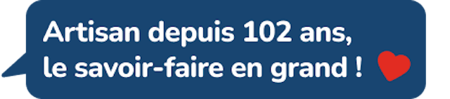 Artisan depuis 102 ans, le savoir-faire en grand !