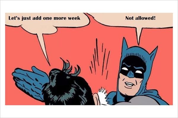 Image of Robin saying "Let's just add one more week" and Batman slapping him, saying "Not allowed!"