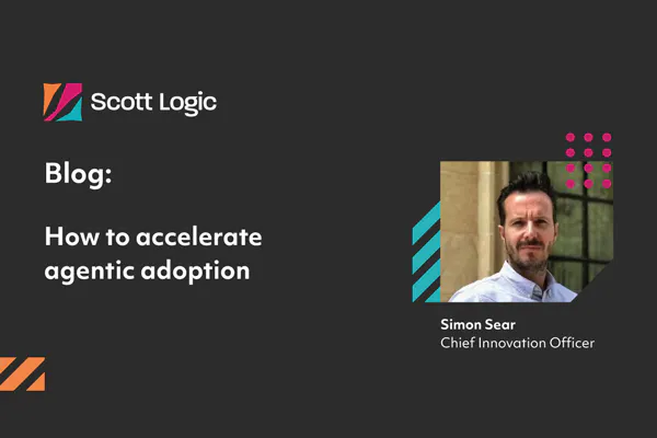 Blog - How to accelerate agentic adoption - Simon Sear - Chief Innovation Officer